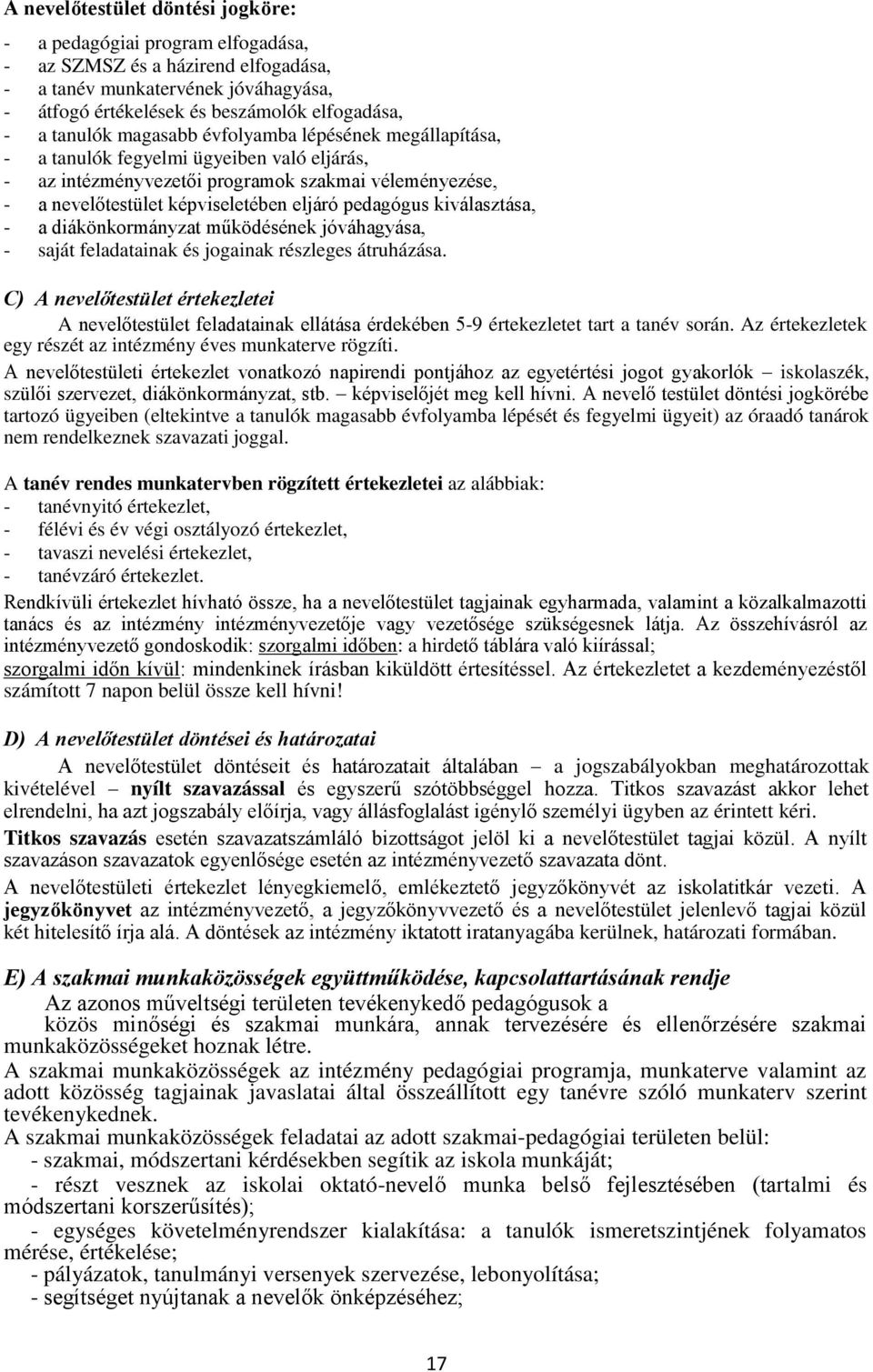 kiválasztása, a diákönkormányzat működésének jóváhagyása, saját feladatainak és jogainak részleges átruházása.