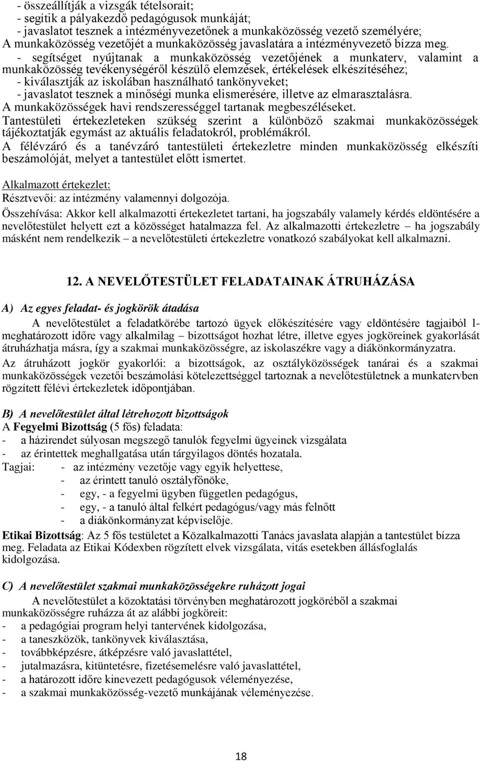 - segítséget nyújtanak a munkaközösség vezetőjének a munkaterv, valamint a munkaközösség tevékenységéről készülő elemzések, értékelések elkészítéséhez; - kiválasztják az iskolában használható