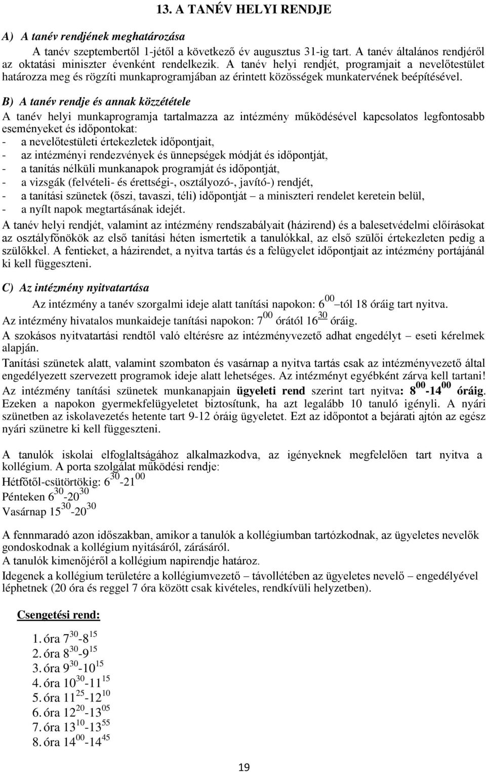 B) A tanév rendje és annak közzététele A tanév helyi munkaprogramja tartalmazza az intézmény működésével kapcsolatos legfontosabb eseményeket és időpontokat: - a nevelőtestületi értekezletek