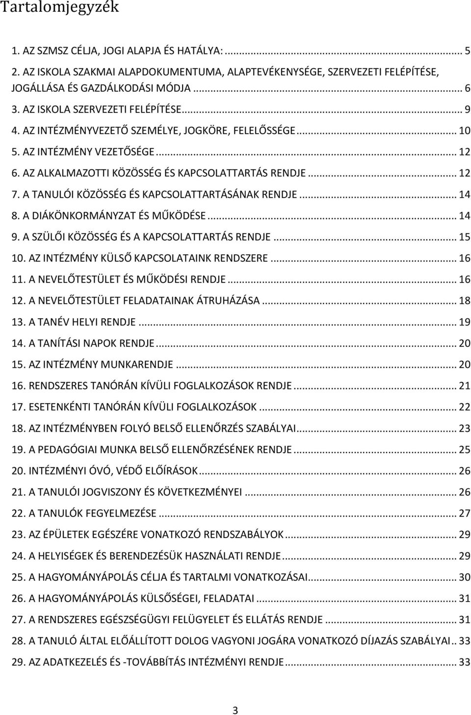 A TANULÓI KÖZÖSSÉG ÉS KAPCSOLATTARTÁSÁNAK RENDJE... 14. A DIÁKÖNKORMÁNY)AT ÉS MŰKÖDÉSE... 14. A S)ÜLŐI KÖ)ÖSSÉG ÉS A KAPCSOLATTARTÁS RENDJE... 15. A) INTÉ)MÉNY KÜLSŐ KAPCSOLATAINK RENDS)ERE... 16.