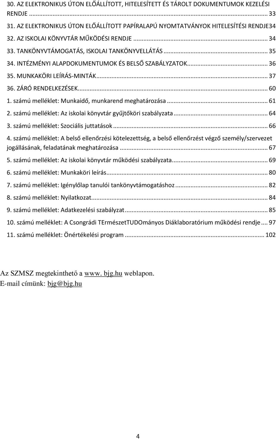 ZÁRÓ RENDELKEZÉSEK... 60. szá ú elléklet: Mu kaidő, u kare d eghatározása... 61 2. számú melléklet: Az iskolai könyvtár gyűjtőköri sza ályzata... 64 3. számú melléklet: Szociális juttatások... 66.