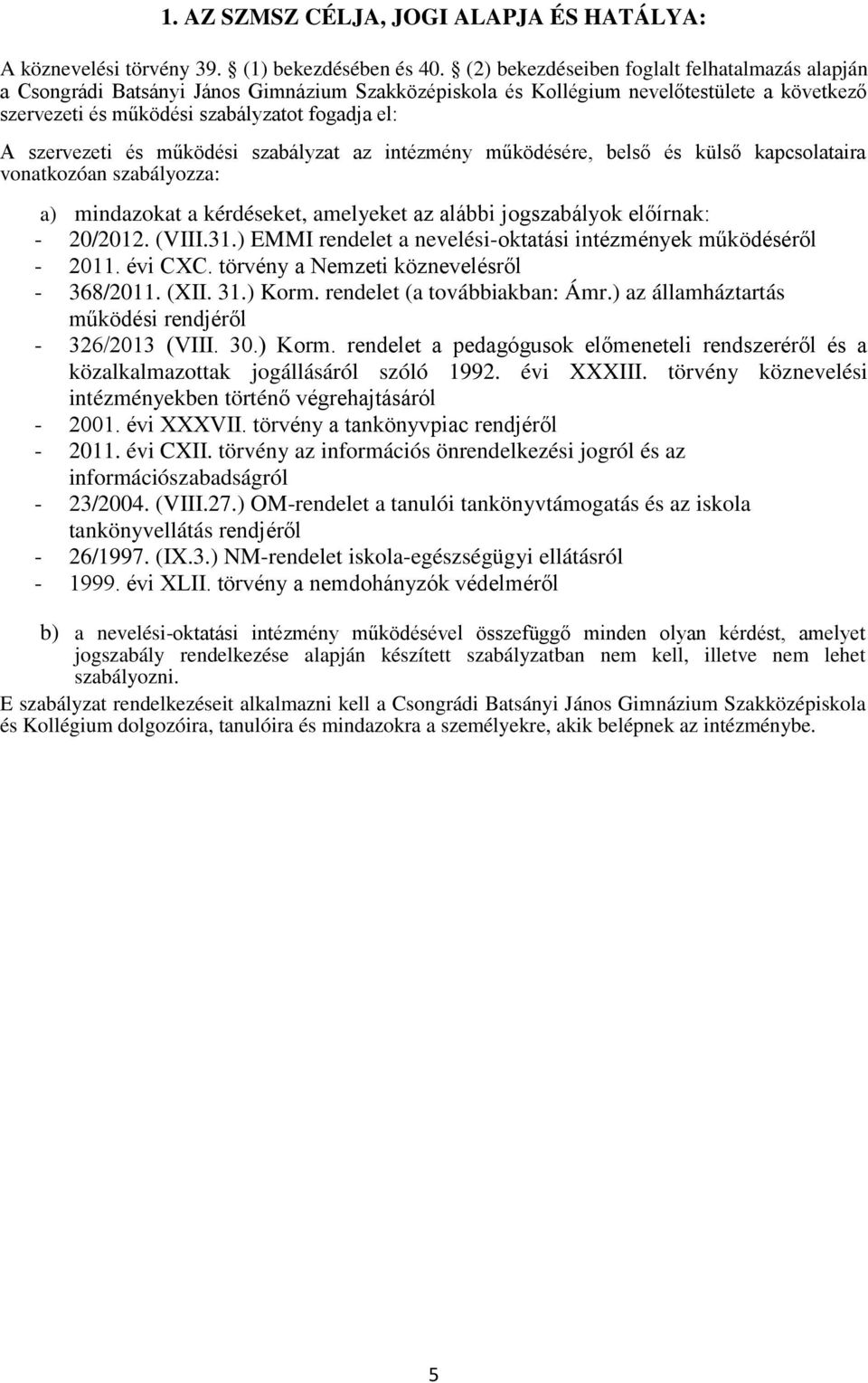 szervezeti és működési szabályzat az intézmény működésére, belső és külső kapcsolataira vonatkozóan szabályozza: a) mindazokat a kérdéseket, amelyeket az alábbi jogszabályok előírnak: - - 20/2012.