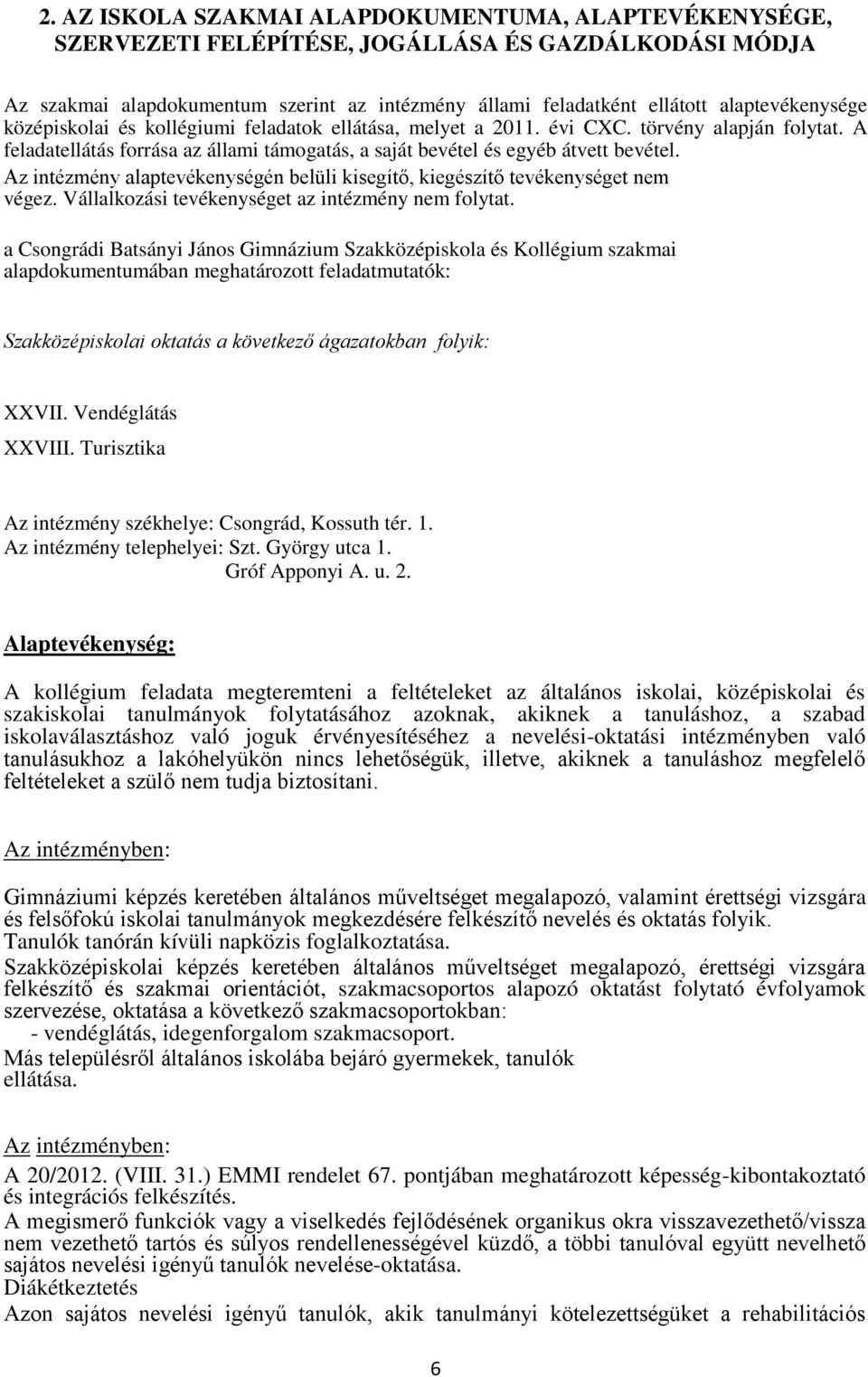 Az intézmény alaptevékenységén belüli kisegítő, kiegészítő tevékenységet nem végez. Vállalkozási tevékenységet az intézmény nem folytat.
