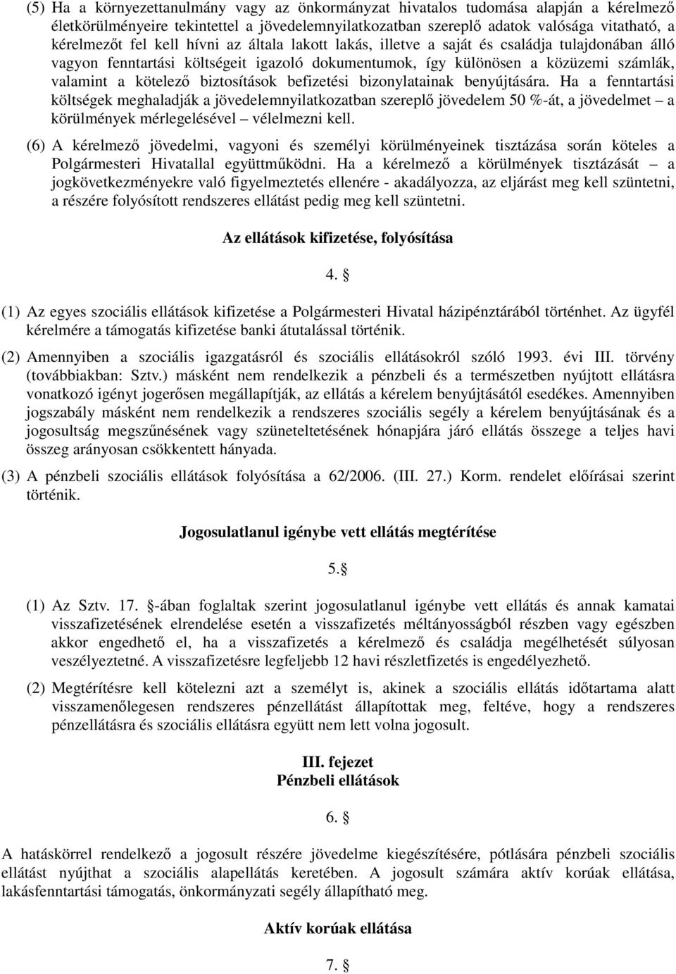 befizetési bizonylatainak benyújtására. Ha a fenntartási költségek meghaladják a jövedelemnyilatkozatban szereplő jövedelem 50 %-át, a jövedelmet a körülmények mérlegelésével vélelmezni kell.