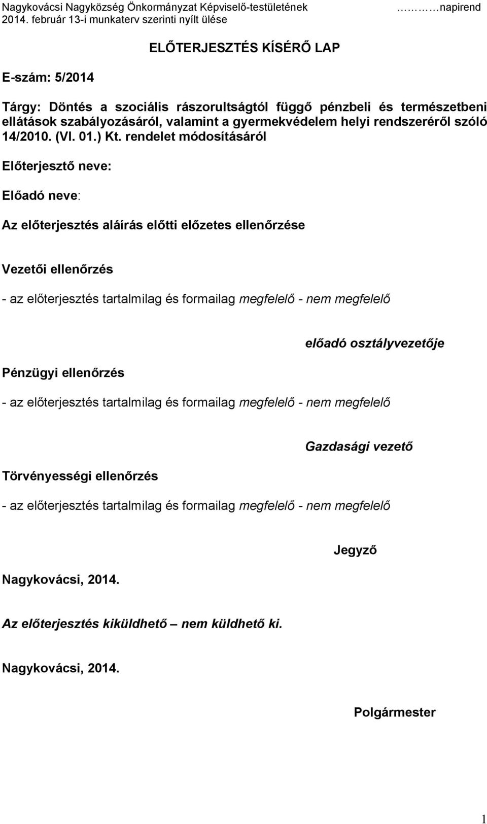 rendelet módosításáról Előterjesztő neve: Előadó neve: Az előterjesztés aláírás előtti előzetes ellenőrzése Vezetői ellenőrzés - az előterjesztés tartalmilag és formailag megfelelő -
