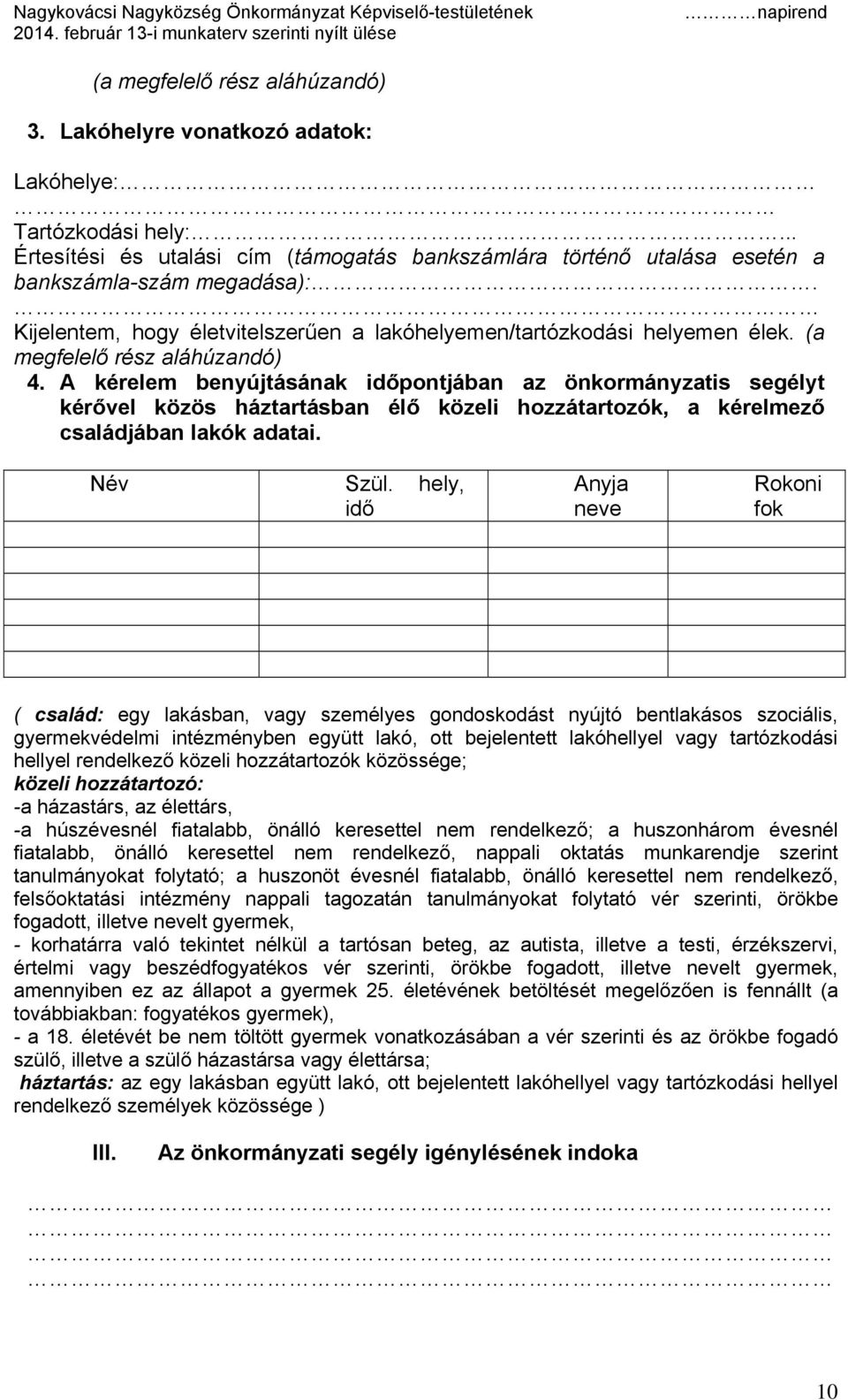 A kérelem benyújtásának időpontjában az önkormányzatis segélyt kérővel közös háztartásban élő közeli hozzátartozók, a kérelmező családjában lakók adatai. Név Szül.
