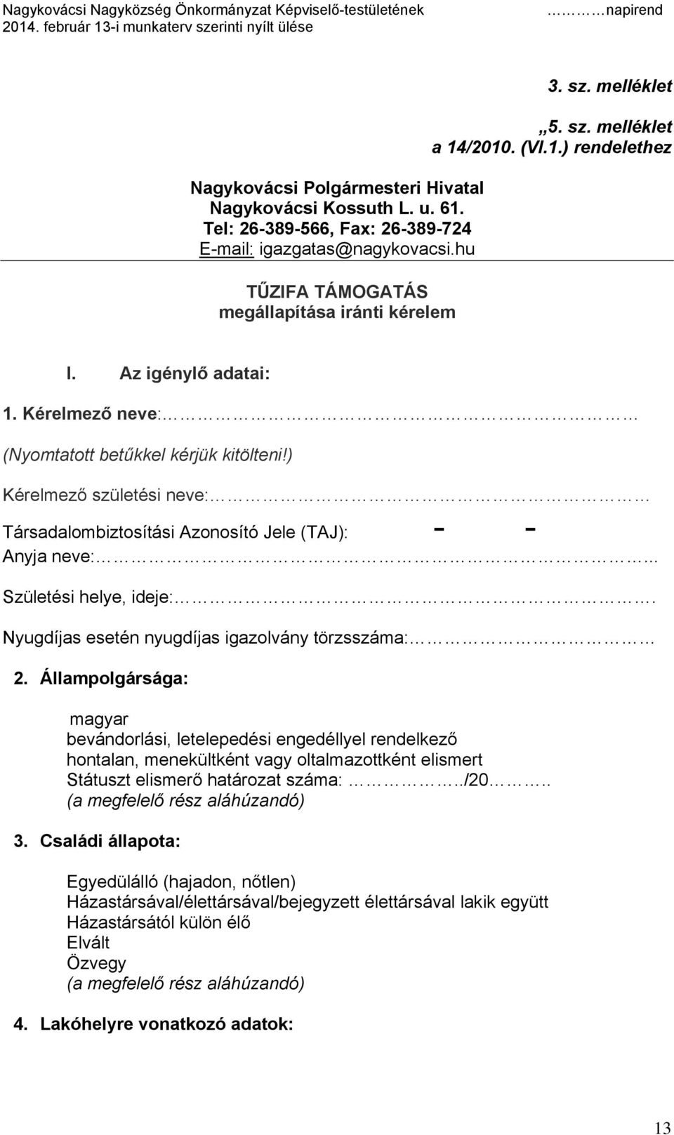 ) Kérelmező születési neve: Társadalombiztosítási Azonosító Jele (TAJ): -- Anyja neve:... Születési helye, ideje:. Nyugdíjas esetén nyugdíjas igazolvány törzsszáma: 2.