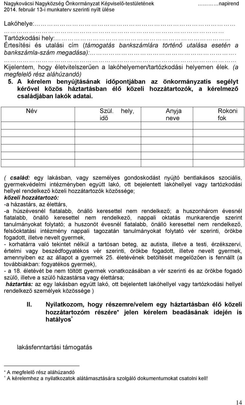 A kérelem benyújtásának időpontjában az önkormányzatis segélyt kérővel közös háztartásban élő közeli hozzátartozók, a kérelmező családjában lakók adatai. Név Szül.