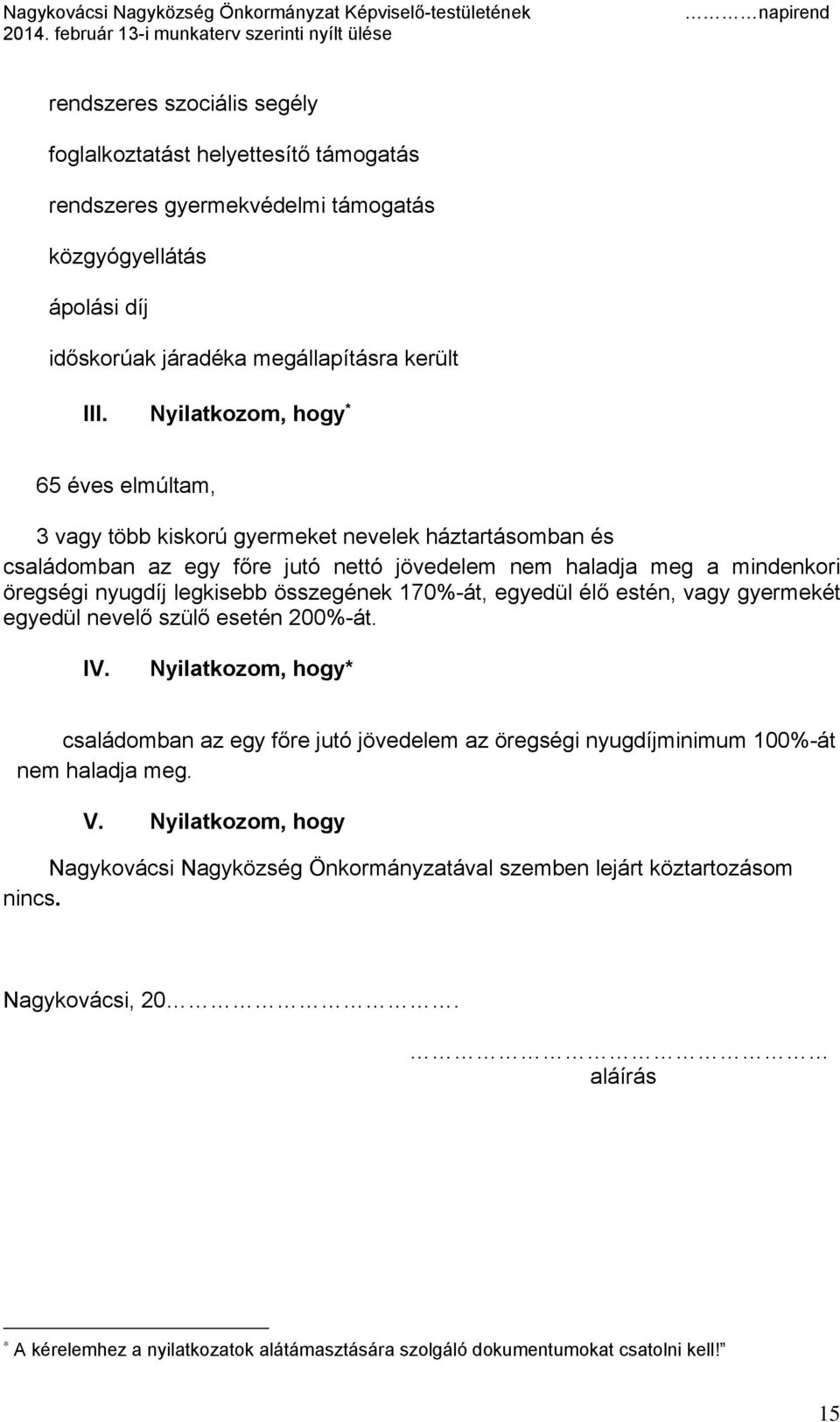 összegének 170%-át, egyedül élő estén, vagy gyermekét egyedül nevelő szülő esetén 200%-át. IV.
