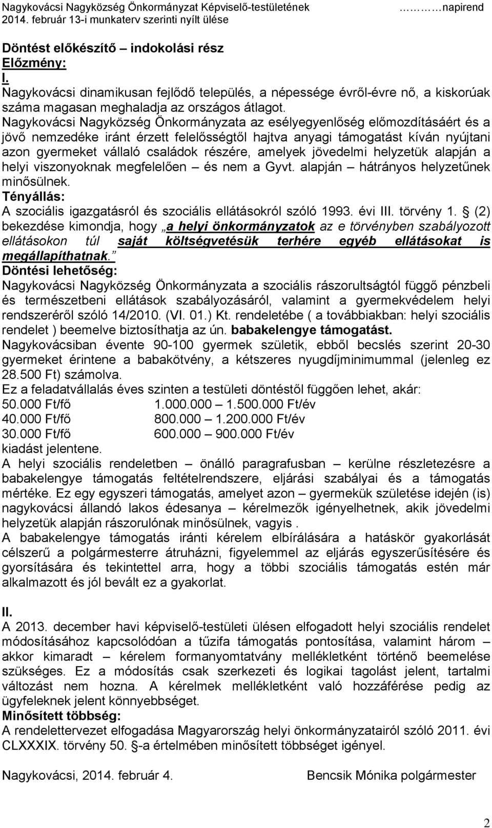 amelyek jövedelmi helyzetük alapján a helyi viszonyoknak megfelelően és nem a Gyvt. alapján hátrányos helyzetűnek minősülnek. Tényállás: A szociális igazgatásról és szociális ellátásokról szóló 1993.