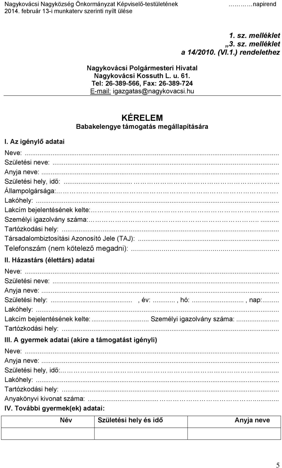 .. Társadalombiztosítási Azonosító Jele (TAJ):... Telefonszám (nem kötelező megadni):... II. Házastárs (élettárs) adatai Neve:... Születési neve:... Anyja neve:... Születési hely:..., év:..., hó:.