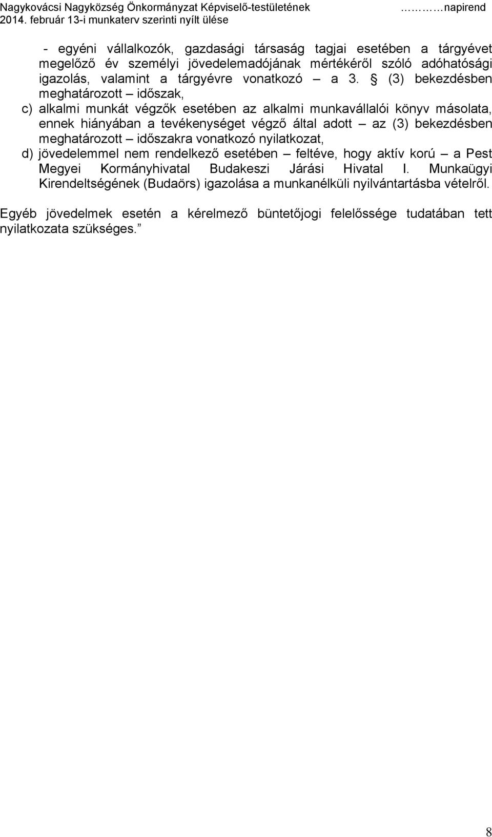 bekezdésben meghatározott időszakra vonatkozó nyilatkozat, d) jövedelemmel nem rendelkező esetében feltéve, hogy aktív korú a Pest Megyei Kormányhivatal Budakeszi Járási Hivatal