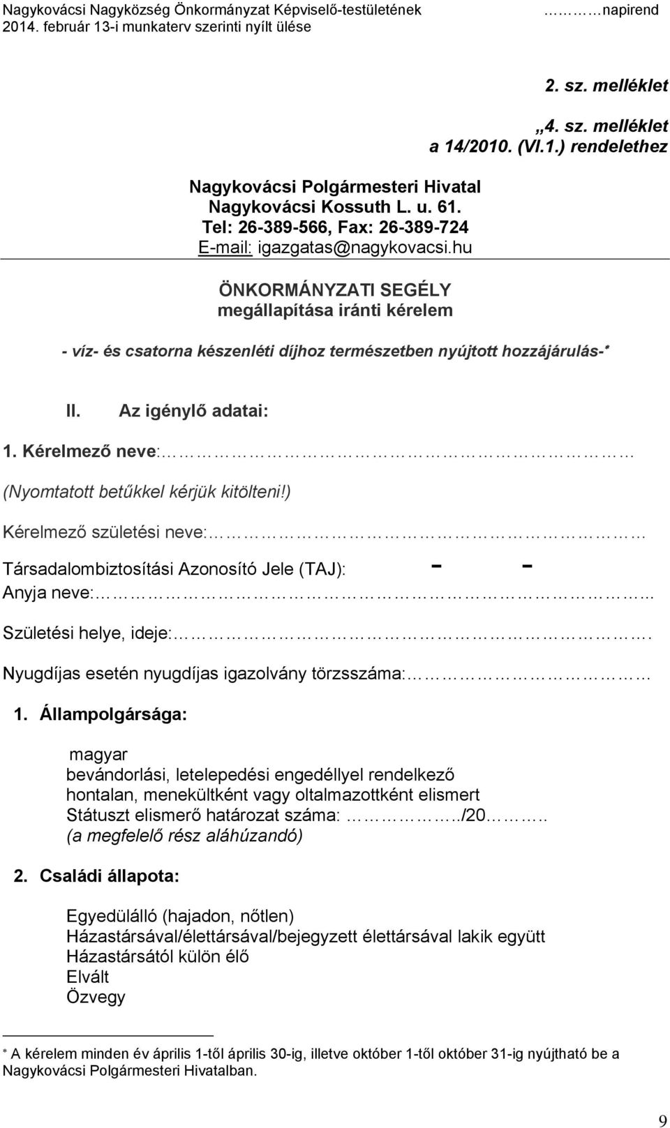 ) Kérelmező születési neve: Társadalombiztosítási Azonosító Jele (TAJ): -- Anyja neve:... Születési helye, ideje:. Nyugdíjas esetén nyugdíjas igazolvány törzsszáma: 1.