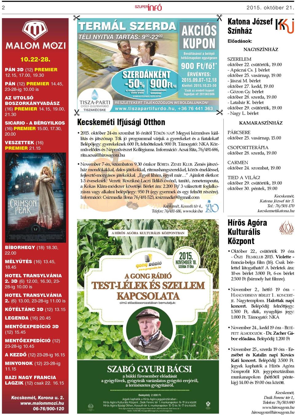 00 is HOTEL TRANSYLVÁNIA 2. (6) 13.00, 23-28-ig 11.00 is KÖTÉLTÁNC 3D (12) 13.15 LEGENDA (16) 20.45 MENTŐEXPEDÍCIÓ 3D (12) 15.45 MENTŐEXPEDÍCIÓ (12) 23-28-ig 10.45 A KEZDŐ (12) 23-28-ig 16.