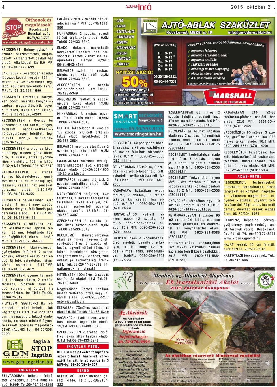 12,3M ALSÓSZÉKTÓN 2 szobás családiház eladó! 6,1M Tel:06-70/433-5349 ARBORÉTUM mellett 2 szobás újszerű lakás eladó! 13,9M HUNYADIBAN 3 szobás egyedi fűtésű lakás eladó! 10,99M REPTÉRI lakótelepen II.