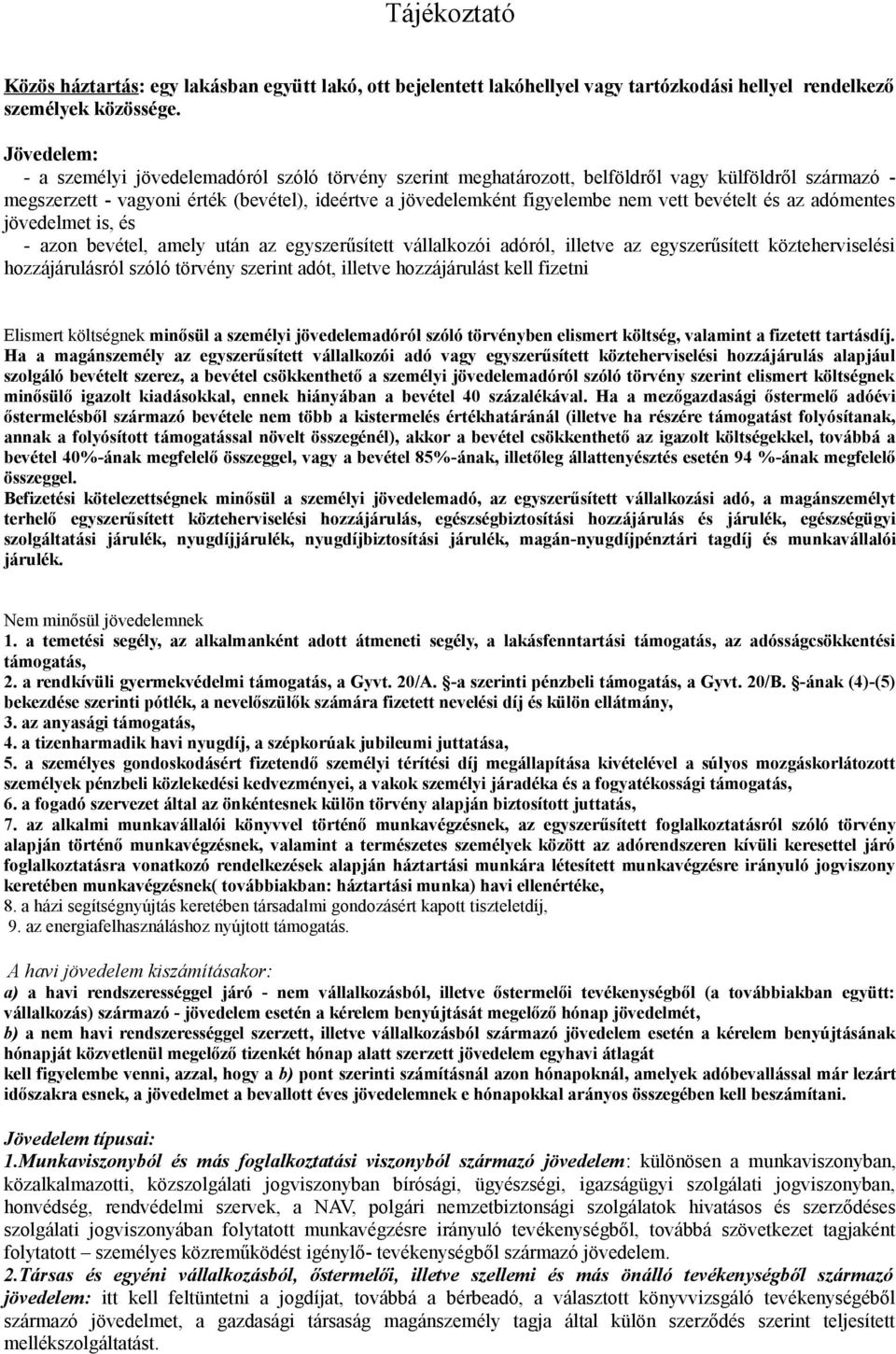 bevételt és az adómentes jövedelmet is, és - azon bevétel, amely után az egyszerűsített vállalkozói adóról, illetve az egyszerűsített közteherviselési hozzájárulásról szóló törvény szerint adót,