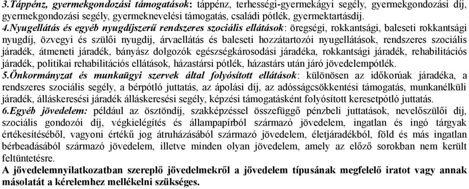 rendszeres szociális járadék, átmeneti járadék, bányász dolgozók egészségkárosodási járadéka, rokkantsági járadék, rehabilitációs járadék, politikai rehabilitációs ellátások, házastársi pótlék,