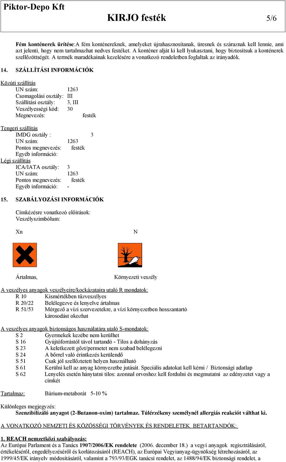 SZÁLLÍTÁSI INFORMÁCIÓK Közúti szállítás UN szám: 1263 Csomagolási osztály: III Szállítási osztály: 3, III Veszélyességi kód: 30 Megnevezés: festék Tengeri szállítás IMDG osztály : 3 UN szám: 1263