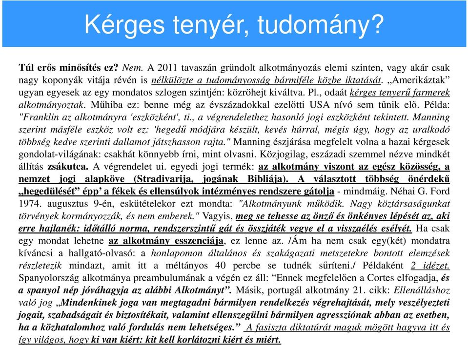 Amerikáztak ugyan egyesek az egy mondatos szlogen szintjén: közröhejt kiváltva. Pl., odaát kérges tenyerű farmerek alkotmányoztak.