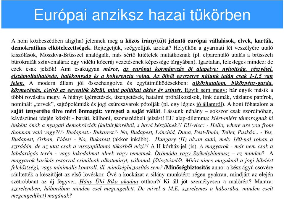 elparentáló utalás a brüsszeli bürokraták színvonalára: egy vidéki kóceráj vezetésének képessége tárgyában). Igaztalan, felesleges mindez: de ezek csak jelzők!