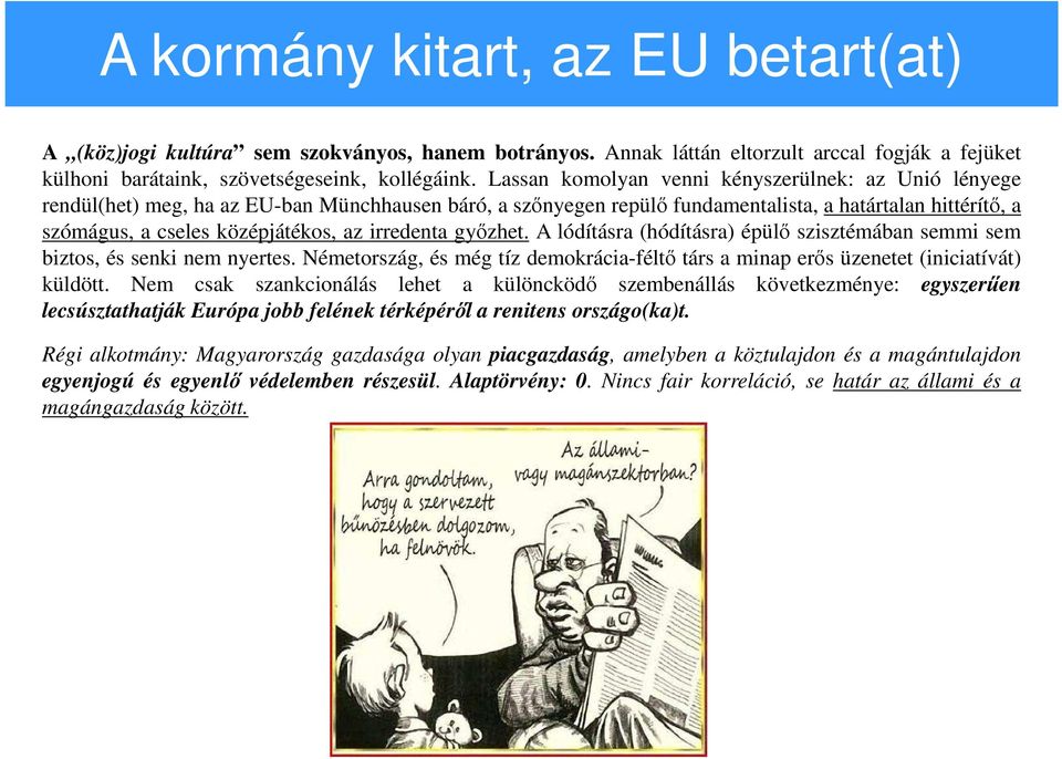 irredenta győzhet. A lódításra (hódításra) épülő szisztémában semmi sem biztos, és senki nem nyertes. Németország, és még tíz demokrácia-féltő társ a minap erős üzenetet (iniciatívát) küldött.