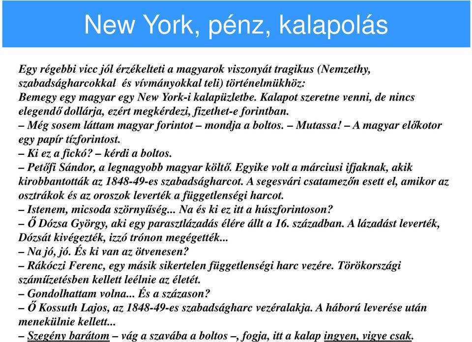 A magyar előkotor egy papír tízforintost. Ki ez a fickó? kérdi a boltos. Petőfi Sándor, a legnagyobb magyar költő. Egyike volt a márciusi ifjaknak, akik kirobbantották az 1848-49-es szabadságharcot.
