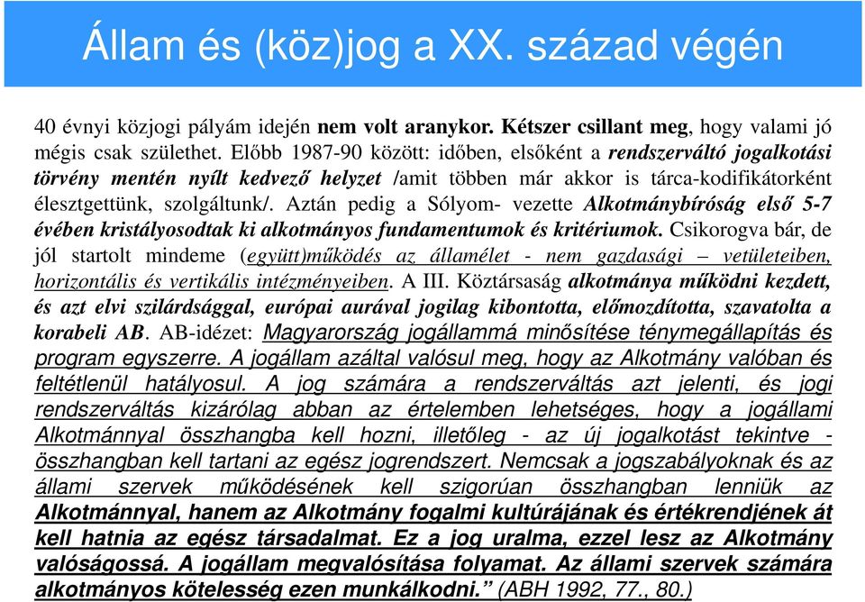 Aztán pedig a Sólyom- vezette Alkotmánybíróság első 5-7 évében kristályosodtak ki alkotmányos fundamentumok és kritériumok.
