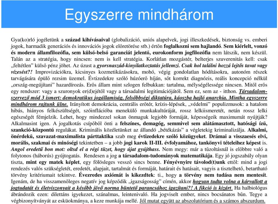 Talán az a stratégia, hogy nincsen: nem is kell stratégia. Korlátlan mozgástér, belterjes szuverenitás kell: csak feltétlen külső pénz jöhet. Az úzust a gyorsnaszád-kinyilatkoztatás jellemzi.