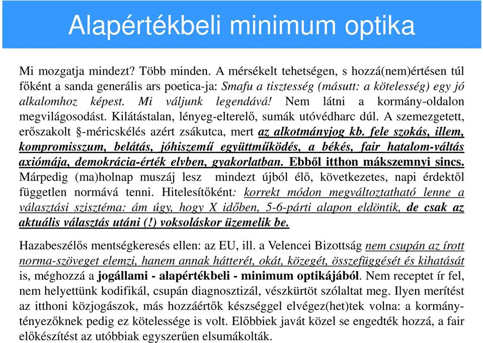 Nem látni a kormány-oldalon megvilágosodást. Kilátástalan, lényeg-elterelő, sumák utóvédharc dúl. A szemezgetett, erőszakolt -méricskélés azért zsákutca, mert az alkotmányjog kb.