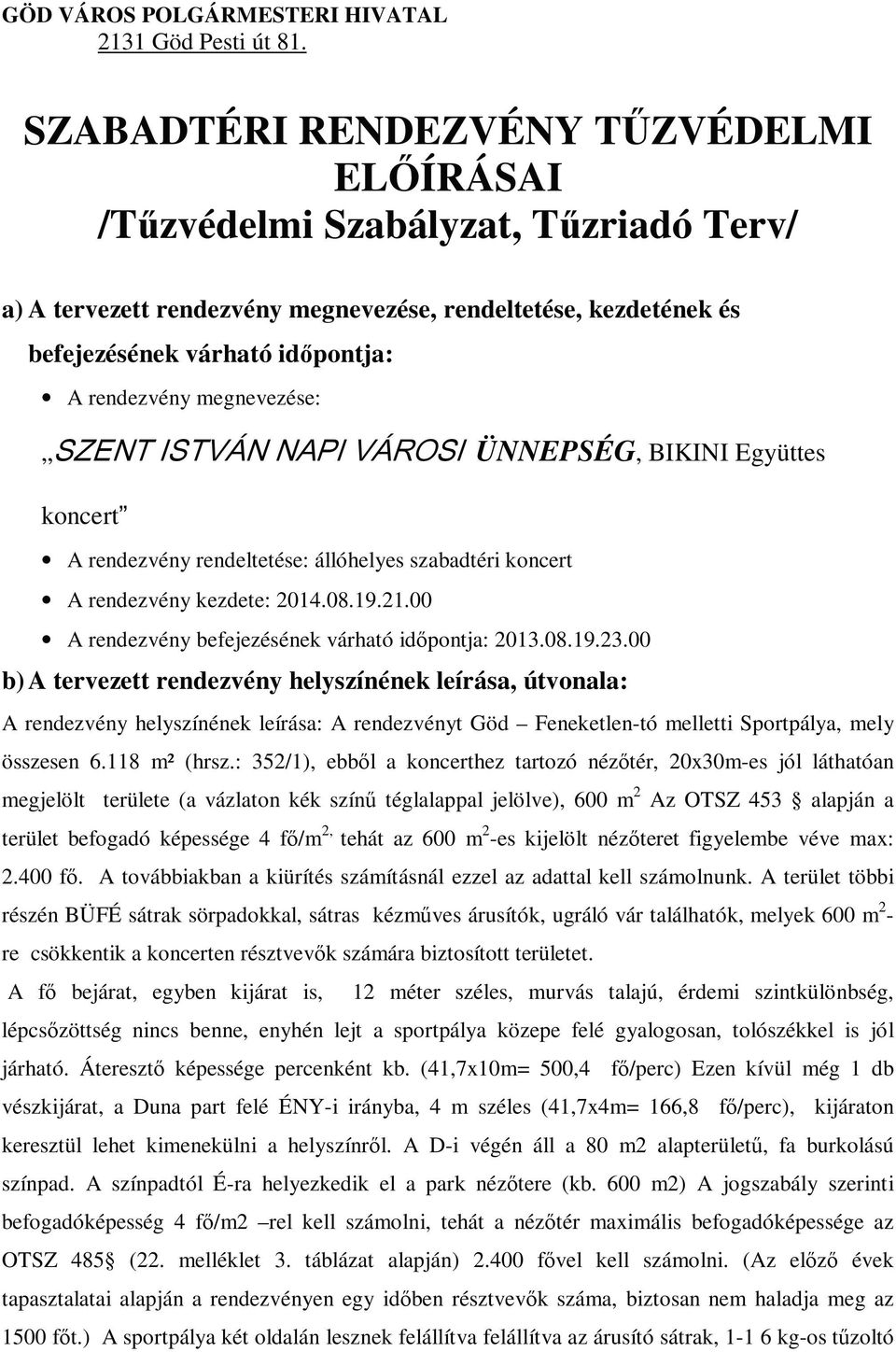 megnevezése: SZENT ISTVÁN NAPI VÁROSI ÜNNEPSÉG, BIKINI Együttes koncert A rendezvény rendeltetése: állóhelyes szabadtéri koncert A rendezvény kezdete: 2014.08.19.21.