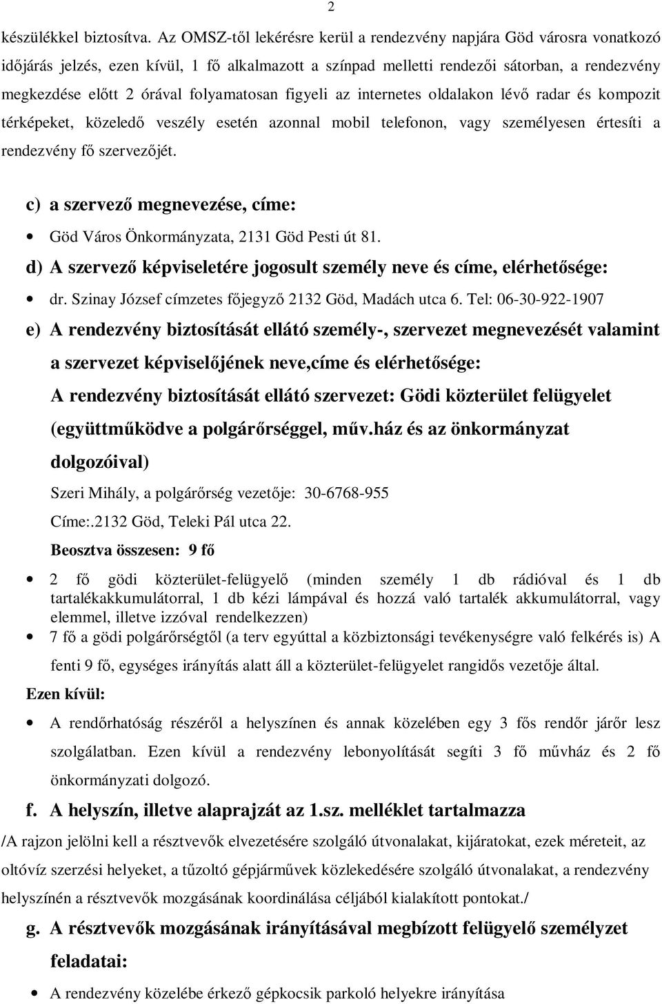 folyamatosan figyeli az internetes oldalakon lévő radar és kompozit térképeket, közeledő veszély esetén azonnal mobil telefonon, vagy személyesen értesíti a rendezvény fő szervezőjét.