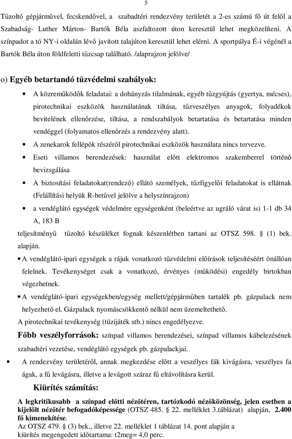 /alaprajzon jelölve/ o) Egyéb betartandó tűzvédelmi szabályok: A közreműködők feladatai: a dohányzás tilalmának, egyéb tűzgyújtás (gyertya, mécses), pirotechnikai eszközök használatának tiltása,