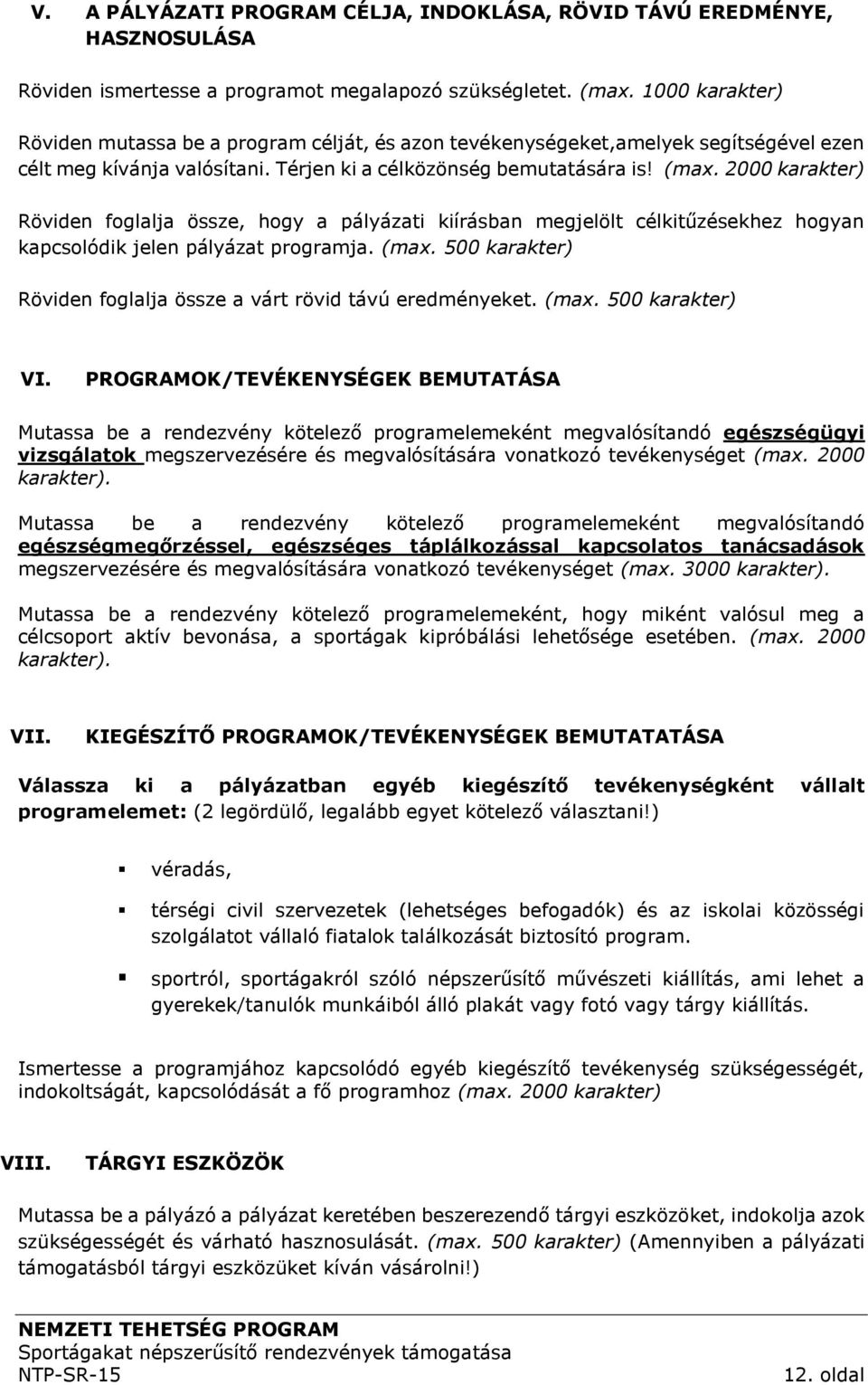 2000 karakter) Röviden foglalja össze, hogy a pályázati kiírásban megjelölt célkitűzésekhez hogyan kapcsolódik jelen pályázat programja. (max.