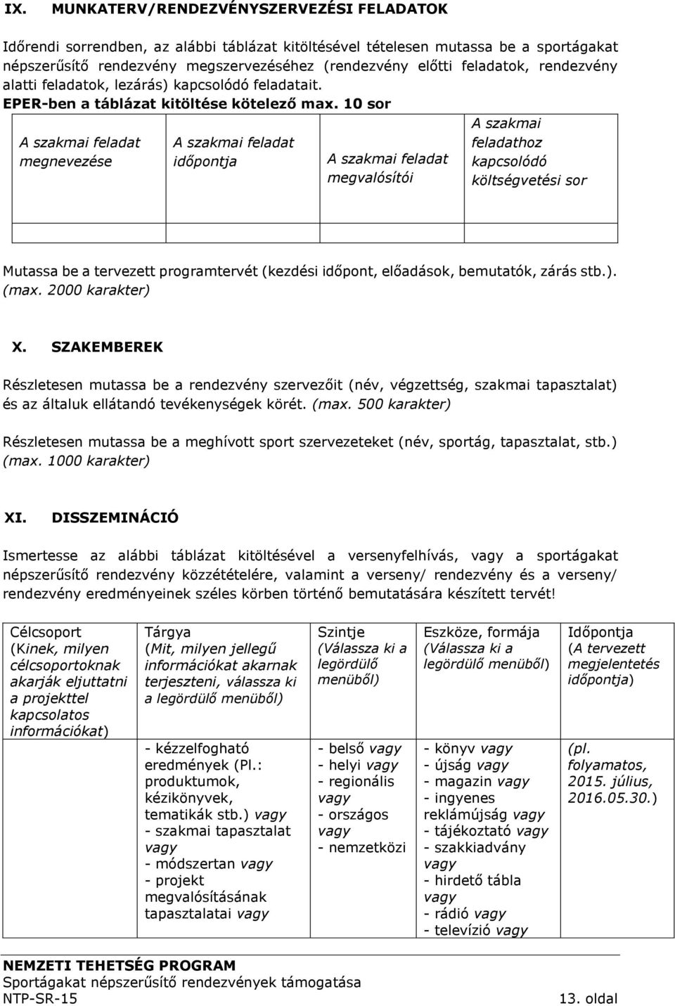 10 sor A szakmai feladat megnevezése A szakmai feladat időpontja A szakmai feladat megvalósítói A szakmai feladathoz kapcsolódó költségvetési sor Mutassa be a tervezett programtervét (kezdési