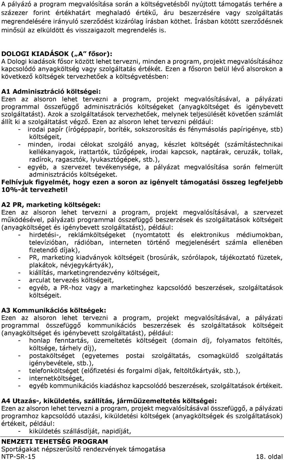 DOLOGI KIADÁSOK ( A fősor): A Dologi kiadások fősor között lehet tervezni, minden a program, projekt megvalósításához kapcsolódó anyagköltség vagy szolgáltatás értékét.