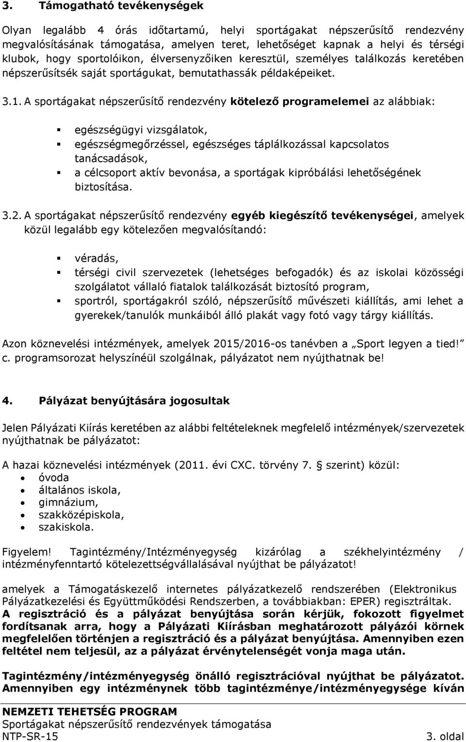 A sportágakat népszerűsítő rendezvény kötelező programelemei az alábbiak: egészségügyi vizsgálatok, egészségmegőrzéssel, egészséges táplálkozással kapcsolatos tanácsadások, a célcsoport aktív