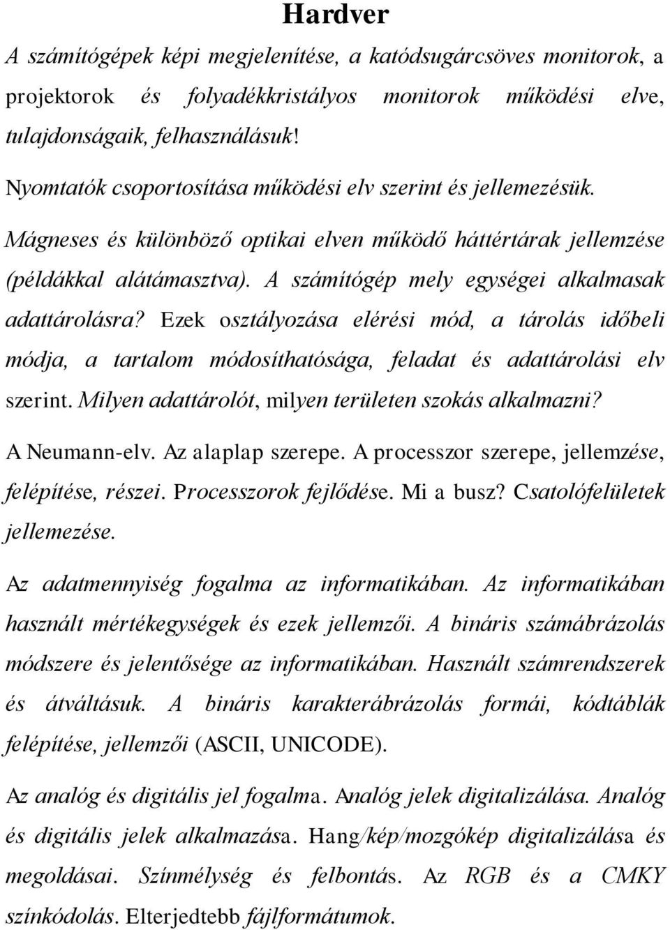 A számítógép mely egységei alkalmasak adattárolásra? Ezek osztályozása elérési mód, a tárolás időbeli módja, a tartalom módosíthatósága, feladat és adattárolási elv szerint.