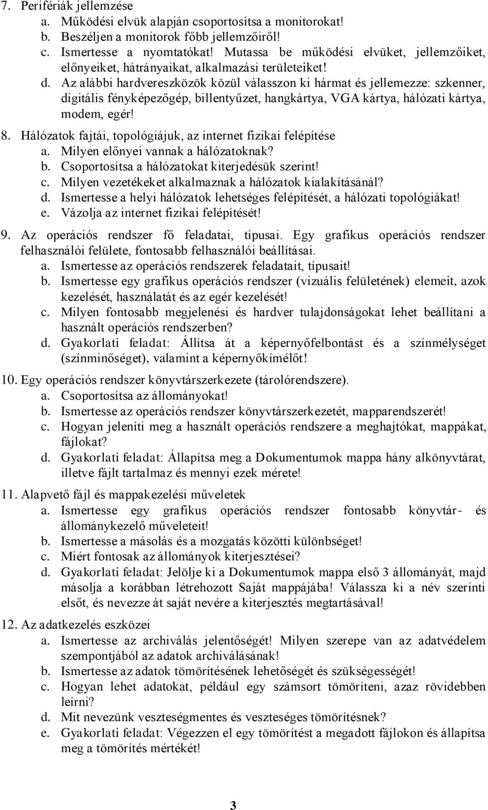 Az alábbi hardvereszközök közül válasszon ki hármat és jellemezze: szkenner, digitális fényképezőgép, billentyűzet, hangkártya, VGA kártya, hálózati kártya, modem, egér! 8.