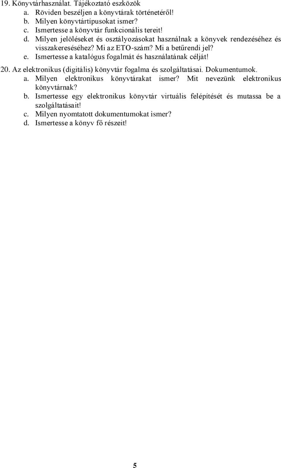 Ismertesse a katalógus fogalmát és használatának célját! 20. Az elektronikus (digitális) könyvtár fogalma és szolgáltatásai. Dokumentumok. a. Milyen elektronikus könyvtárakat ismer?