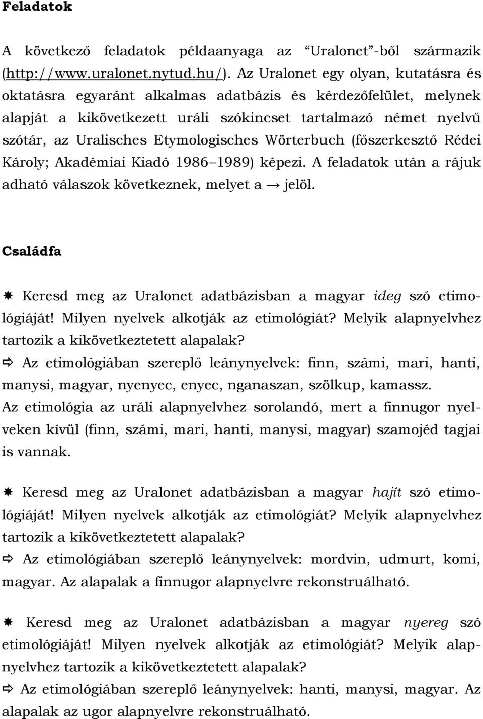 Etymologisches Wörterbuch (főszerkesztő Rédei Károly; Akadémiai Kiadó 1986 1989) képezi. A feladatok után a rájuk adható válaszok következnek, melyet a jelöl.