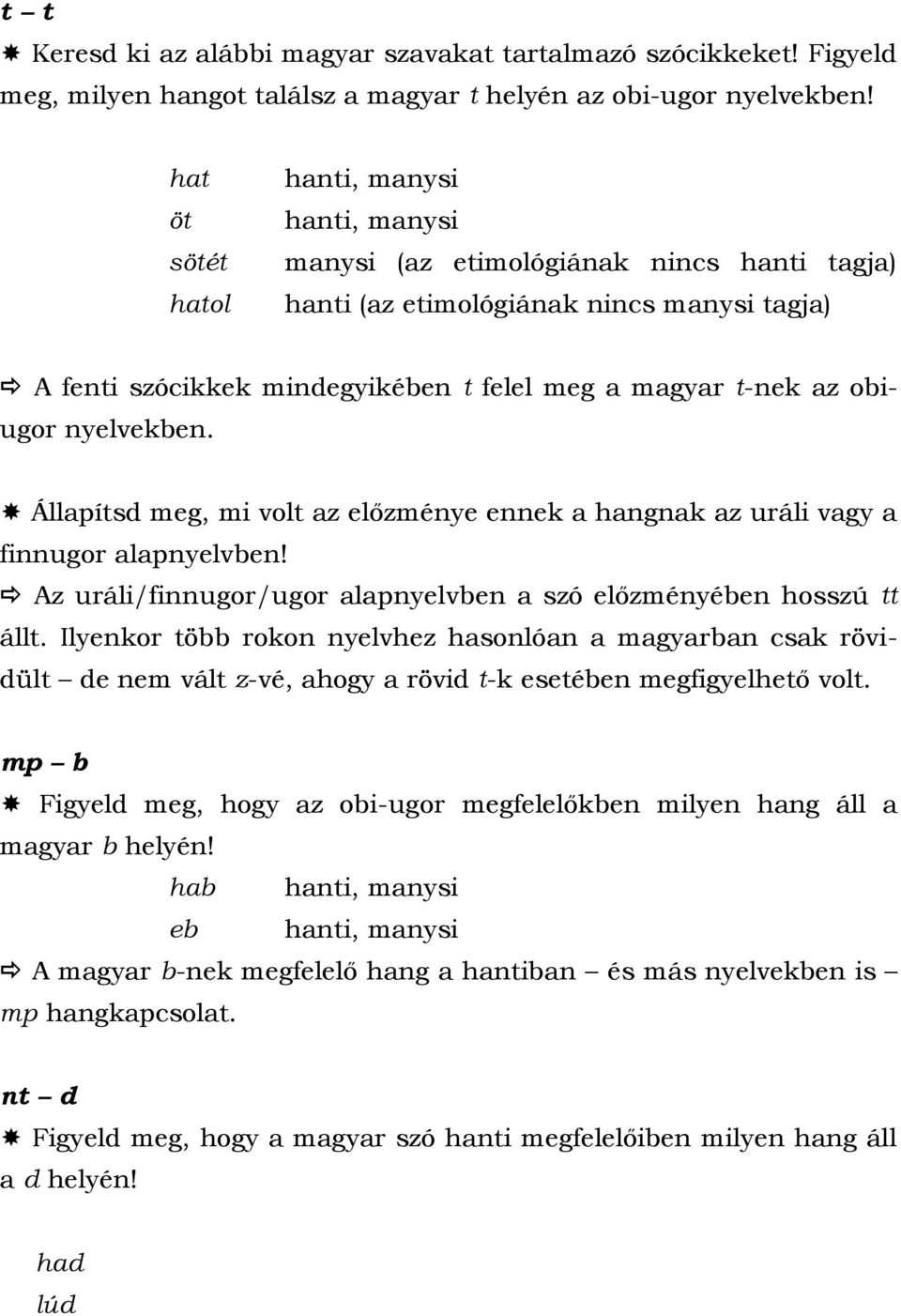 obiugor nyelvekben. Állapítsd meg, mi volt az előzménye ennek a hangnak az uráli vagy a finnugor alapnyelvben! Az uráli/finnugor/ugor alapnyelvben a szó előzményében hosszú tt állt.