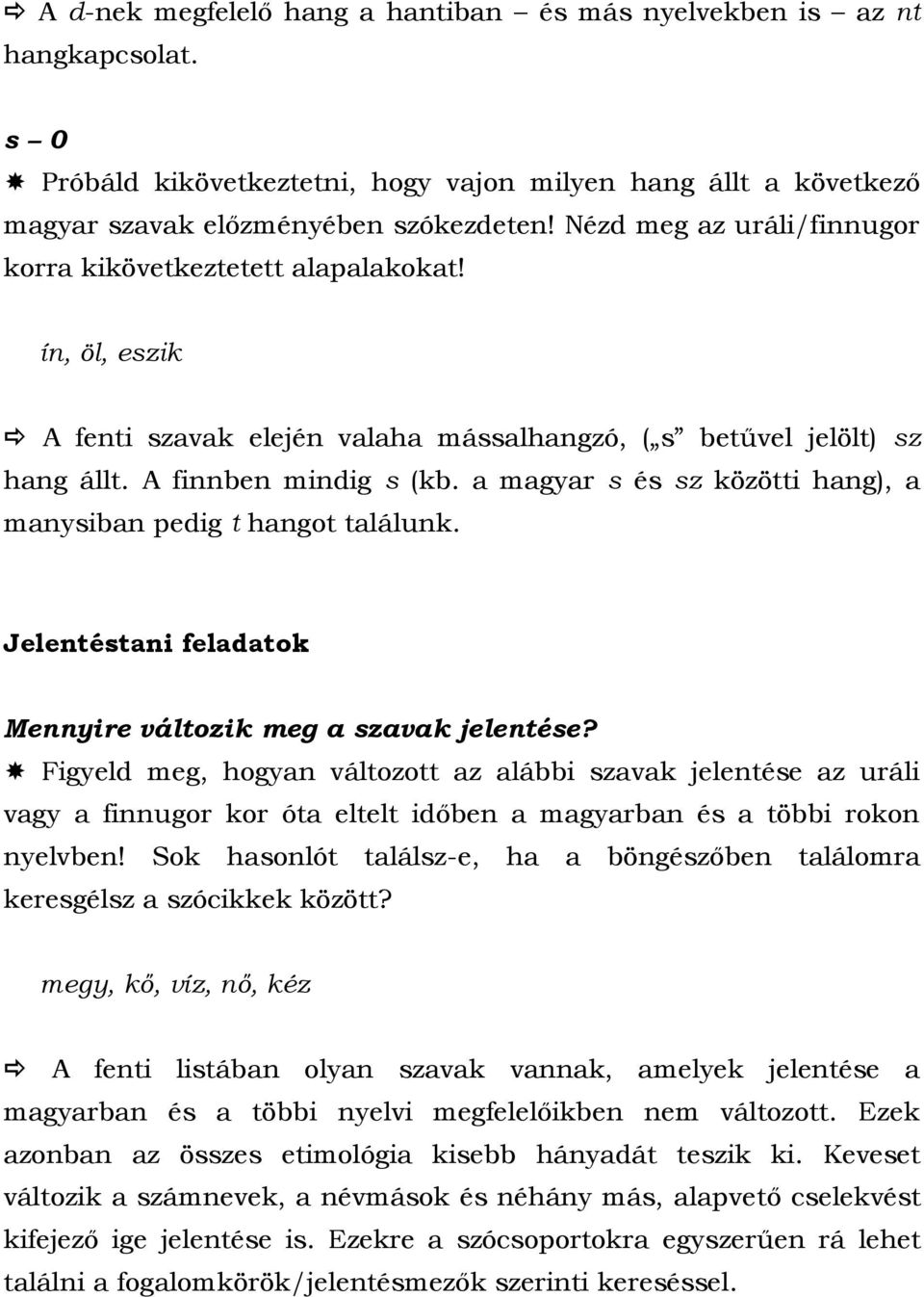 a magyar s és sz közötti hang), a manysiban pedig t hangot találunk. Jelentéstani feladatok Mennyire változik meg a szavak jelentése?