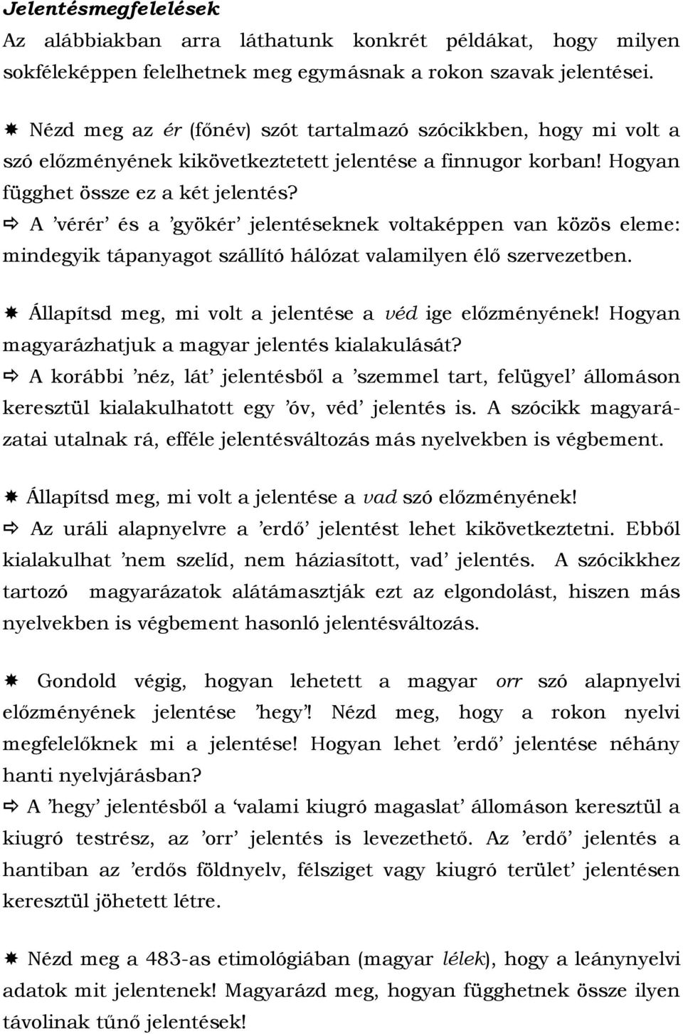 A vérér és a gyökér jelentéseknek voltaképpen van közös eleme: mindegyik tápanyagot szállító hálózat valamilyen élő szervezetben. Állapítsd meg, mi volt a jelentése a véd ige előzményének!