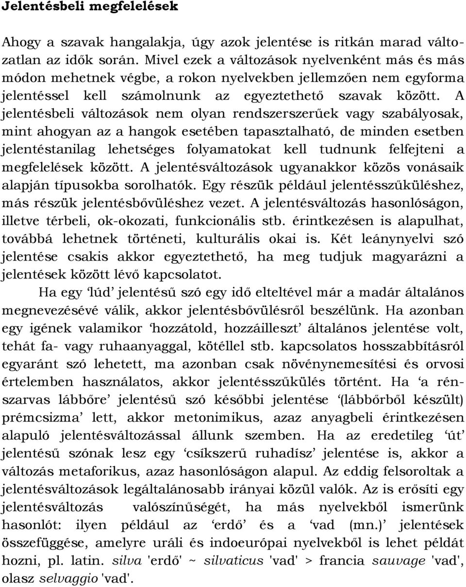 A jelentésbeli változások nem olyan rendszerszerűek vagy szabályosak, mint ahogyan az a hangok esetében tapasztalható, de minden esetben jelentéstanilag lehetséges folyamatokat kell tudnunk