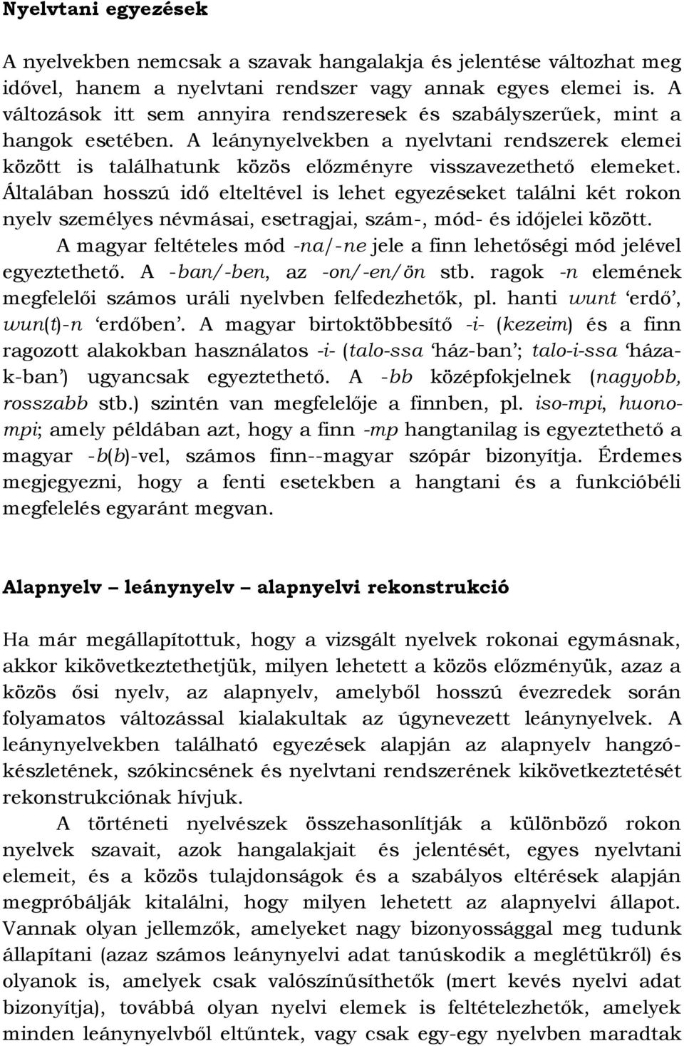 Általában hosszú idő elteltével is lehet egyezéseket találni két rokon nyelv személyes névmásai, esetragjai, szám-, mód- és időjelei között.