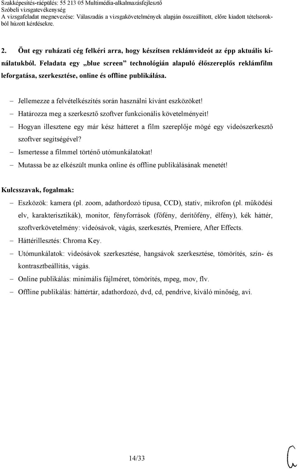 Határozza meg a szerkesztő szoftver funkcionális követelményeit! Hogyan illesztene egy már kész hátteret a film szereplője mögé egy videószerkesztő szoftver segítségével?