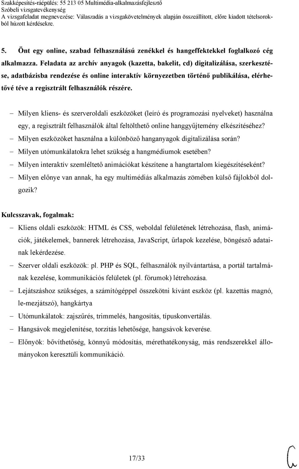 részére. Milyen kliens- és szerveroldali eszközöket (leíró és programozási nyelveket) használna egy, a regisztrált felhasználók által feltölthető online hanggyűjtemény elkészítéséhez?