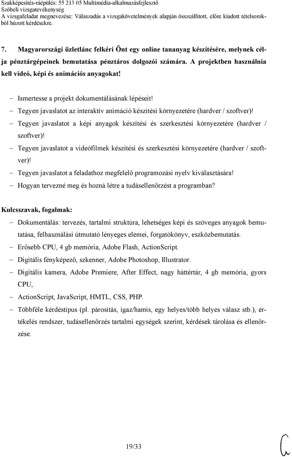 Tegyen javaslatot a képi anyagok készítési és szerkesztési környezetére (hardver / szoftver)! Tegyen javaslatot a videófilmek készítési és szerkesztési környezetére (hardver / szoftver)!