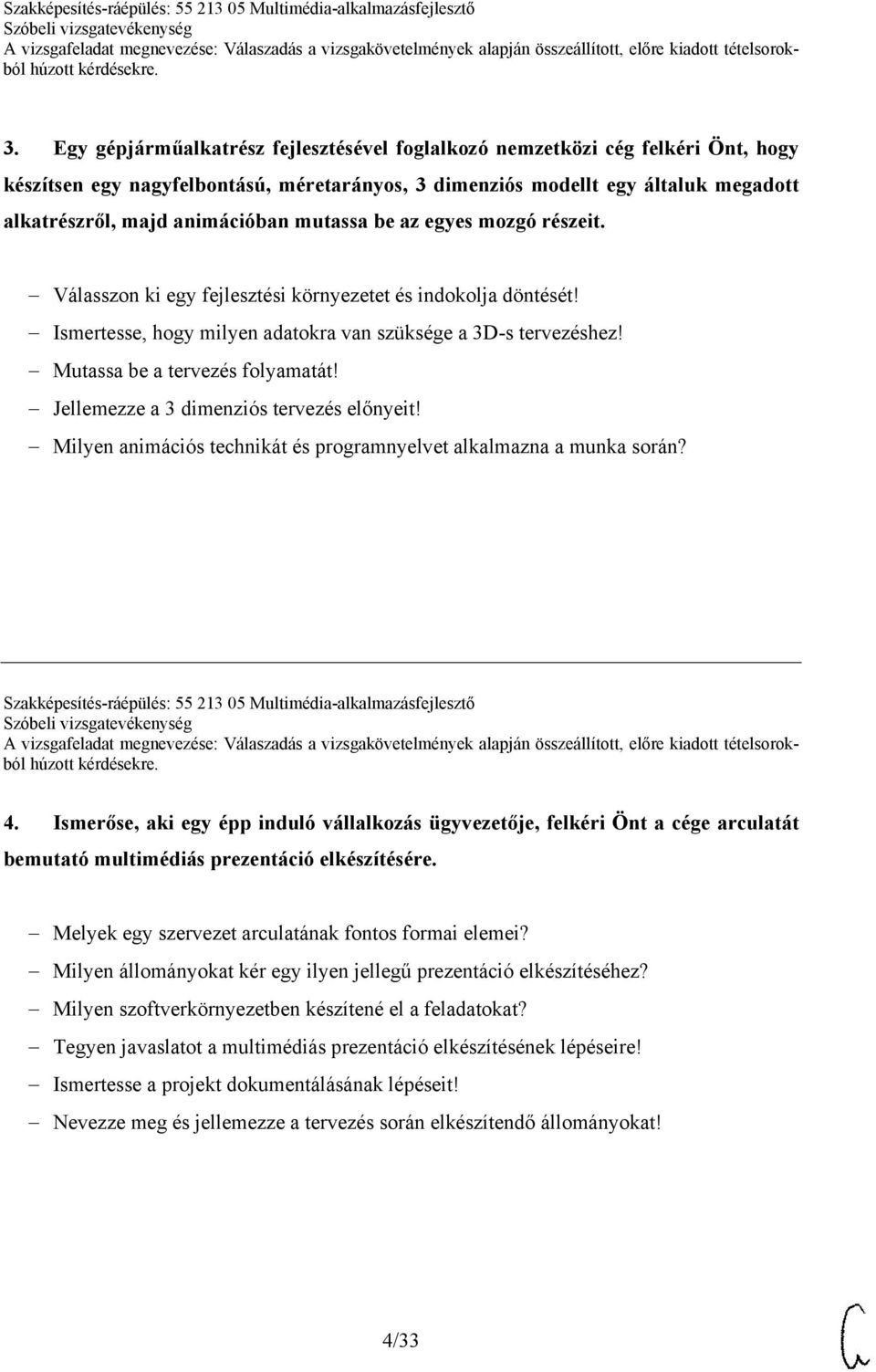 Jellemezze a 3 dimenziós tervezés előnyeit! Milyen animációs technikát és programnyelvet alkalmazna a munka során? Szakképesítés-ráépülés: 55 213 05 Multimédia-alkalmazásfejlesztő 4.