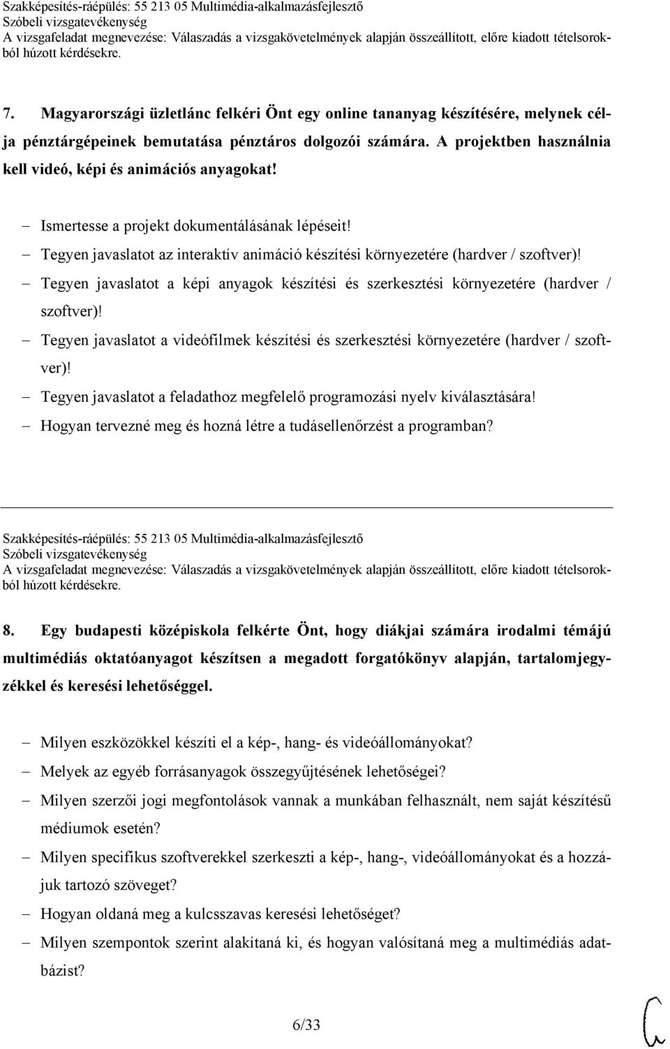 Tegyen javaslatot a képi anyagok készítési és szerkesztési környezetére (hardver / szoftver)! Tegyen javaslatot a videófilmek készítési és szerkesztési környezetére (hardver / szoftver)!